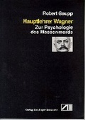 Cover: Hauptlehrer Wagner. Zur Psychologie des Massenmords - Sindlinger-Burchartz