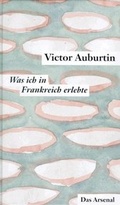 Cover: Was ich in Frankreich erlebte und die Literarischen Korrespondenzen aus Paris 1911-1914 - Das Arsenal