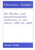 Cover: Die Bundes- und Deutschlandpolitik Kurhessens in den Jahren 1859 bis 1866 - Tectum Wissenschaftsverlag