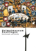 Cover: Heimatmuseum Reutlingen. Reichsstadt und Z&uuml;nfte - Stadt Reutlingen