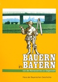 Cover: Bauern in Bayern - Von der R&ouml;merzeit bis zur Gegenwart - Haus d. Bayer. Gesch.