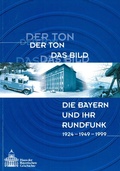 Cover: Der Ton - Das Bild - Die Bayern und ihr Rundfunk - Haus d. Bayer. Gesch.
