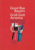 Cover: Good Bye Bayern - Gr&uuml;ss Gott America - Haus d. Bayer. Gesch.
