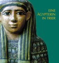 Cover: Eine &Auml;gypterin in Trier. Die &auml;gyptische Mumie und der Sarg im Rheinischen Landesmuseum Trier - Rheinisches Landesmuseum Trier