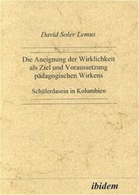Enlarge image Cover: Die Aneignung der Wirklichkeit als Ziel und Voraussetzung pädagogischen Wirkens - ibidem