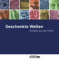 Cover: Geschenkte Welten - Sch&auml;tze aus der Ferne - Museum F&uuml;nf Kontinente