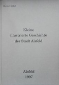 Cover: Kleine illustrierte Geschichte der Stadt Alsfeld - Geschichts- u. Museumsverein