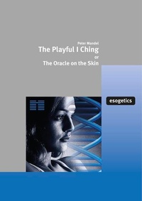 Enlarge image Cover: The Playful I Ching or the Oracle on the Skin - esogetics