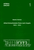 Cover: Alfred Schachtzabels Reise nach Angola 1913-1914 und seine Sammlungen f&uuml;r das Museum f&uuml;r V&ouml;lkerkunde in Berlin - K&ouml;ppe, R