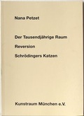 Cover: Nana Petzet: Der Tausendj&auml;hrige Raum /Reversion /Schr&ouml;dingers Katzen - Kunstraum M&uuml;nchen