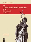 Cover: Der Alte Katholische Friedhof in der Friedrichstadt zu Dresden - Hille, Ch