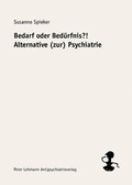 Cover: Bedarf oder Bed&uuml;rfnis?! Alternative (zur) Psychiatrie - Lehmann, Peter