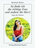 Cover: So finde ich die richtige Frau und erobere ihr Herz! - Becker, Hartmut