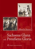 Cover: Sachsens Glanz und Preu&szlig;ens Gloria - Bussert u. Stadeler