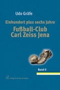 Cover: Einhundert plus sechs Jahre Fu&szlig;ball-Club Carl Zeiss Jena - Bussert u. Stadeler