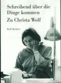 Cover: Schreibend &uuml;ber die Dinge kommen. Zu Christa Wolf - Ingo Koch Verlag