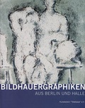 Cover: Bildhauergraphiken aus Berlin und Halle - Kunstverein Talstrasse