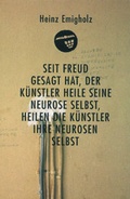 Cover: Seit Freud gesagt hat, der K&uuml;nstler heile seine Neurose selbst, heilen die K&uuml;nstler ihre Neurosen selbst - Martin Schmitz Verlag