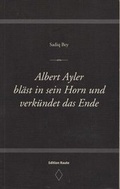 Cover: Albert Ayler bl&auml;st in sein Horn und verk&uuml;ndet das Ende - Buchlabor