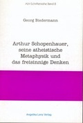 Cover: Arthur Schopenhauer, seine atheistische Metaphysik und das freisinnige Denken - Angelika Lenz Verlag
