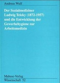 Cover: Der Sozialmediziner Ludwig Teleky (1872-1957) und die Entwicklung der Gewerbehygiene zur Arbeitsmedizin - Mabuse