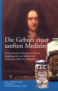 Cover: Die Geburt einer sanften Medizin - Franckesche Stiftungen