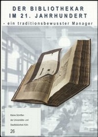 Abbildung von: Der Bibliothekar im 21. Jahrhundert - ein traditionsbewusster Manager - Universitäts- u. Stadtbibliothek Köln