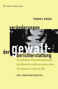 Bild: Veränderungen der Gewaltberichterstattung im politischen Informationsprogramm des öffentlich-rechtlichen und privaten Fernsehens von 1986 bis 1994 - Herbert von Halem Verlag