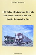 Cover: 100 Jahre elektrischer Betrieb Berlin Potsdamer Bahnhof - Gross Lichterfelde Ost - VBN Verlag Bernd Neddermeyer