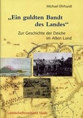 Cover: Geschichte der Deiche an Elbe und Weser / Ein guldten Bandt des Landes - Landschaftsverband Stade