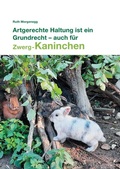 Cover: Artgerechte Haltung ist ein Grundrecht - auch f&uuml;r (Zwerg-) Kaninchen - tbv tierb&uuml;cherverlag