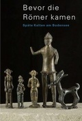 Cover: Bevor die R&ouml;mer kamen - Sp&auml;te Kelten am Bodensee - Departement f. Erziehung u. Kultur d. Kantons Thurgau