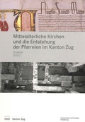 Cover: Mittelalterliche Kirchen und die Entstehung der Pfarreien im Kanton Zug - Amt f&uuml;r Denkmalpflege und Arch&auml;ologie des Kantons Zug