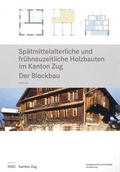 Cover: Sp&auml;tmittelalterliche und fr&uuml;hneuzeitliche Holzbauten im Kanton Zug - Amt f&uuml;r Denkmalpflege und Arch&auml;ologie des Kantons Zug