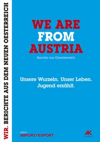 Abbildung von: WE ARE FROM AUSTRIA. Unsere Wurzeln. Unser Leben. Jugend erzählt. - edition IMPORT/EXPORT blinklicht medien rat & tat gmbh