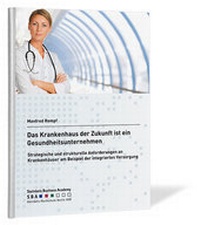 Abbildung von: Das Krankenhaus der Zukunft ist ein Gesundheitsunternehmen - Steinbeis-Edition