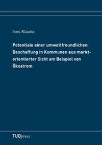 Abbildung von: Potentiale einer umweltfreundlichen Beschaffung in Kommunen aus marktorientierter Sicht am Beispiel von Ökostrom - TUDpress Verlag der Wissenschaften Dresden
