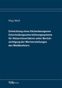 Abbildung von: Entwicklung eines flächenbezogenen Entscheidungsunterstützungssystems für Holzernteverfahren unter Berücksichtigung der Wertvorstellungen des Waldbesitzers - TUDpress Verlag der Wissenschaften Dresden