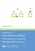 Cover: Construction of Attack-Resilient and Efficient Overlay Topologies for Large-Scale P2P-based IPTV Infrastructures - Cuvillier Verlag
