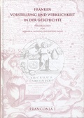 Cover: Franken. Vorstellung und Wirklichkeit in der Geschichte - Gesellschaft f&uuml;r Fr&auml;nkische Geschichte