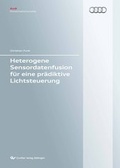 Cover: Heterogene Sensordatenfusion f&uuml;r eine pr&auml;diktive Lichtsteuerung - Cuvillier Verlag