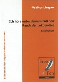 Abbildung von: Ich höre unter deinem Fuss den Rauch der Lokomotive - Erzählungen - Free Pen Verlag