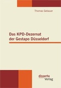 Cover: Das KPD-Dezernat der Gestapo D&uuml;sseldorf - disserta Verlag