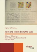Cover: Inside and outside the White Cube. Between Categories - Brian O&acute;Doherty / Patrick Ireland und sein Werk - disserta Verlag