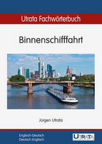 Abbildung von: Utrata Fachwörterbuch: Binnenschifffahrt Englisch-Deutsch - Utrata Fachbuchverlag