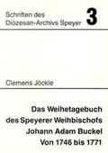 Cover: Das Weihetagebuch des Speyerer Weihbischofs Johann Adam Buckel von 1746 bis 1771 - Pilgerverlag