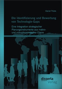 Abbildung von: Die Identifizierung und Bewertung von Technologie-Gaps: Eine Integration strategischer Planungsinstrumente aus makro- und mikroökonomischer Ebene - disserta Verlag