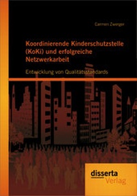 Abbildung von: Koordinierende Kinderschutzstelle (KoKi) und erfolgreiche Netzwerkarbeit: Entwicklung von Qualitätsstandards - Disserta Verlag