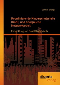 Abbildung von: Koordinierende Kinderschutzstelle (KoKi) und erfolgreiche Netzwerkarbeit: Entwicklung von Qualitätsstandards - disserta Verlag