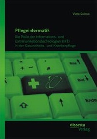 Abbildung von: Pflegeinformatik: Die Rolle der Informations- und Kommunikationstechnologien (IKT) in der Gesundheits- und Krankenpflege - Disserta Verlag